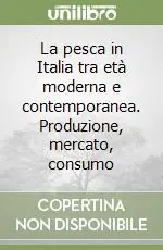La pesca in Italia tra età moderna e contemporanea. Produzione, mercato, consumo Compra Adesso