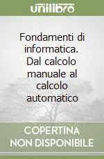 Esclusivo Fondamenti di informatica. Dal calcolo manuale al calcolo automatico