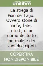 La strega di Pian del Lago. Ovvero storie di ninfe, fate, folletti, di un uomo del tutto normale e dei suoi due nipoti Direttamente Dal Produttore