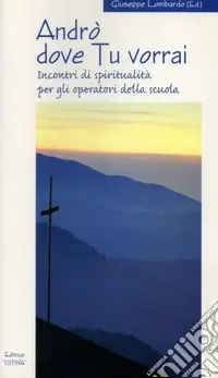 Andrò dove tu vorrai. Incontri di spiritualità per gli operatori della scuola Prezzo Conveniente
