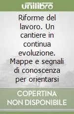 Di Tendenza Riforme del lavoro. Un cantiere in continua evoluzione. Mappe e segnali di conoscenza per orientarsi