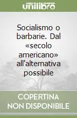Prezzo Basso Socialismo o barbarie. Dal «secolo americano» all‘alternativa possibile
