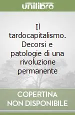 Pagamento Sicuro Il tardocapitalismo. Decorsi e patologie di una rivoluzione permanente
