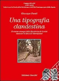 Una tipografia clandestina. Il centro stampa della Rocchetta di Lerici durante la lotta di liberazione Offerta Lampo