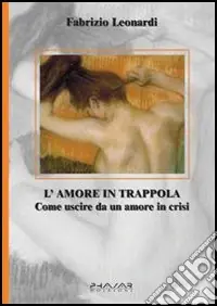 Ordina Subito L‘amore in trappola. Come uscire da un amore in crisi