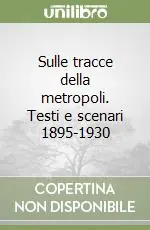Sulle tracce della metropoli. Testi e scenari 1895-1930 Ordina Subito