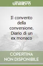 Il convento della conversione. Diario di un ex monaco Direttamente Dal Produttore