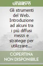 Gli strumenti del Web. Introduzione ad alcuni tra i più diffusi mezzi e strategie per utilizzare Internet Novità