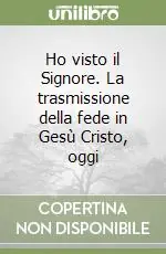 Affare Ho visto il Signore. La trasmissione della fede in Gesù Cristo, oggi