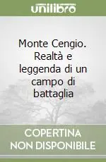 Monte Cengio. Realtà e leggenda di un campo di battaglia Compra Online