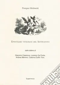 Epistolari veneziani del Settecento. Dalle lettere di Giacomo Casanova, Lorenzo da Ponte, Andrea Memmo, Caterina Dolfin Tron Nuova Collezione