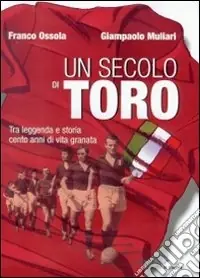 Solo Oggi Un secolo di Toro. Tra leggenda e storia cento anni di vita granata