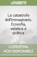 Compra Oggi Stesso La catastrofe dell‘immaginario. Ecosofia, estetica e politica