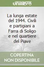 La lunga estate del 1944. Civili e partigiani a Farra di Soligo e nel quartiere del Piave Pagamento Sicuro