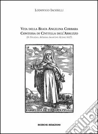 Nuova Collezione Vita della beata Angelina Corbara contessa di Civitella dell‘Abruzzo (in Foligno, appresso Agostino Alterij 1627)