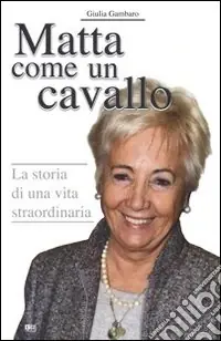 Promozione Esclusiva Matta come un cavallo. La storia di una vita straordinaria
