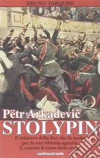 Prezzo Scontato Pëtr Arkadevic Stolypin. Il ministro dello zar che fu ucciso per la sua riforma agraria. E cambiò il corso della storia