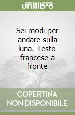 Sei modi per andare sulla luna. Testo francese a fronte Saldi