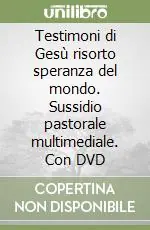 Testimoni di Gesù risorto speranza del mondo. Sussidio pastorale multimediale. Con DVD Economico