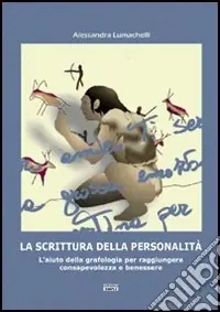 La scrittura della personalità. L‘aiuto della grafologia per raggiungere consapevolezza e benessere Subito Disponibile
