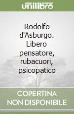 Rodolfo d‘Asburgo. Libero pensatore, rubacuori, psicopatico Direttamente Dal Produttore