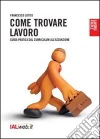Affare Come trovare lavoro. Guida pratica dal curriculum all‘assunzione