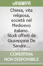 Chiesa, vita religiosa, società nel Medioevo italiano. Studi offerti da Giuseppina De Sandre Gasperini Novità