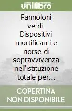 Compra Online Pannoloni verdi. Dispositivi mortificanti e riorse di sopravvivenza nell‘istituzione totale per anziani