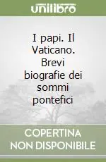 Miglior Prezzo I papi. Il Vaticano. Brevi biografie dei sommi pontefici