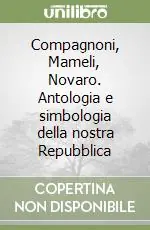 Compagnoni, Mameli, Novaro. Antologia e simbologia della nostra Repubblica Ultimissimo Modello