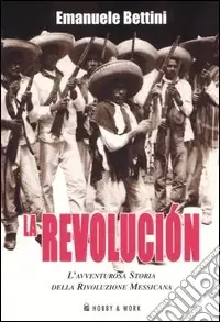 Subito Disponibile La revolución. L‘avventurosa storia della rivoluzione messicana