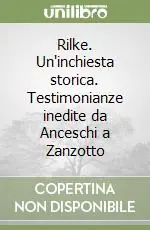 Rilke. Un‘inchiesta storica. Testimonianze inedite da Anceschi a Zanzotto Esclusivo