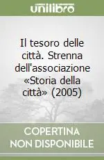 Il tesoro delle città. Strenna dell‘associazione «Storia della città» (2005) Ultimissimo Modello