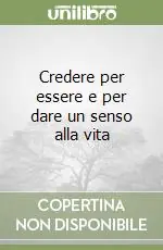 Compra Adesso Credere per essere e per dare un senso alla vita
