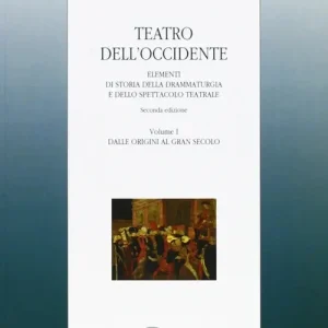 Teatro dell‘Occidente. Elementi di storia della drammaturgia e dello spettacolo teatrale. Vol. 1 Dalle origini al gran secolo Novità
