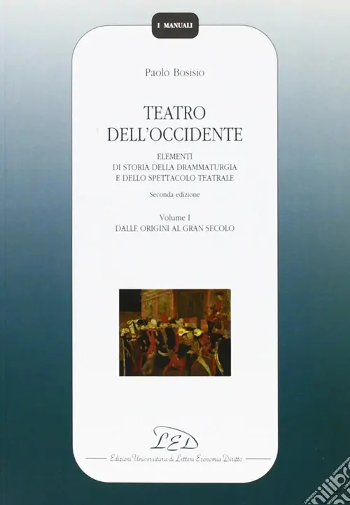 Teatro dell‘Occidente. Elementi di storia della drammaturgia e dello spettacolo teatrale. Vol. 1 Dalle origini al gran secolo Novità