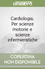 Cardiologia. Per scienze motorie e scienze infermieristiche Offerta Speciale