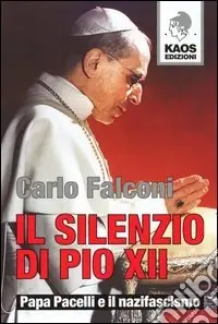 Il silenzio di Pio XII. Papa Pacelli e il nazifascismo Spedito Oggi