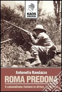 Roma predona. Il colonialismo italiano in Africa, 1870-1943 Prezzo Di Fabbrica