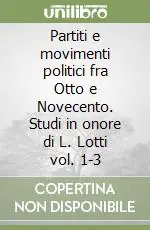 Partiti e movimenti politici fra Otto e Novecento. Studi in onore di L. Lotti vol. 1-3 Soddisfatti O Rimborsati