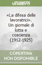 Ultime Pezzi «La difesa delle lavoratrici». Un giornale di lotta e coscienza (1912-1925)