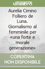 Aurelia Cimino Folliero de Luna. Giornalismo al femminile per «una forte e morale generazione» Vendita Finale