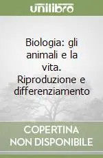 Più Venduto Biologia gli animali e la vita. Riproduzione e differenziamento
