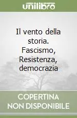 Il vento della storia. Fascismo, Resistenza, democrazia Esclusivo