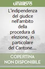 L‘indipendenza del giudice nell‘ambito della procedura di elezione, in particolare del Cantone Ticino Soddisfatti O Rimborsati