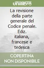 La revisione della parte generale del Codice penale. Ediz. italiana, francese e tedesca Scelto Dai Clienti