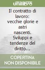Il contratto di lavoro vecchie glorie e astri nascenti. Sviluppi e tendenze del diritto privato del lavoro Economico