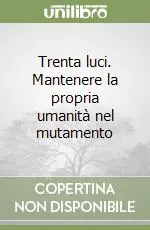 Trenta luci. Mantenere la propria umanità nel mutamento Compra Adesso