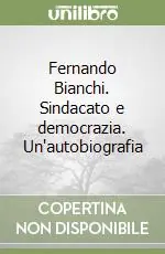 Fernando Bianchi. Sindacato e democrazia. Un‘autobiografia Esclusivo