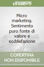 Novità Micro marketing. Sentimento puro fonte di valore e soddisfazione